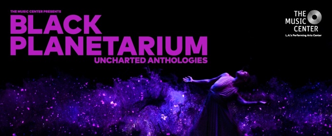 The Music Center to Present BLACK PLANETARIUM: UNCHARTED ANTHOLOGIES A New VR And Meditation Experience
