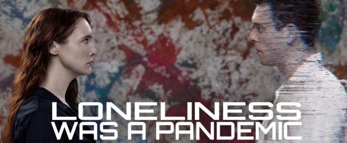 Tickets Now On Sale LONELINESS WAS A PANDEMIC At Theaterlab