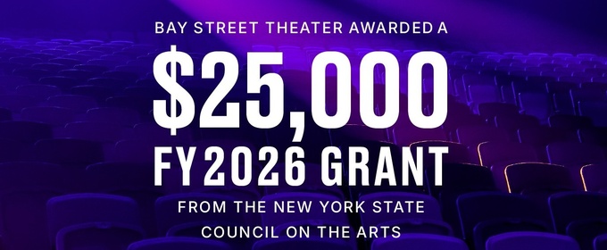 Bay Street Theater Receives $25,000 Grant From The New York State Council On The Arts