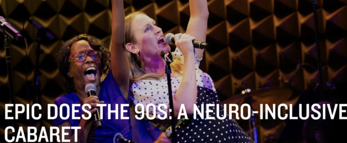 EPIC Players Theatre to Present EPIC DOES THE 90S: A Neuro-Inclusive Cabaret At Joe's Pub