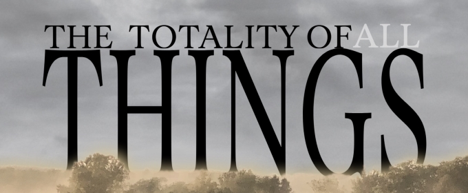 THE TOTALITY OF ALL THINGS Gets West Coast Premiere at Road Theatre Company