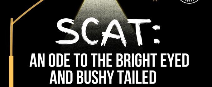 SCAT: AN ODE TO THE BRIGHT EYED AND BUSHY TAILED to be Presented at The Voxel This Month