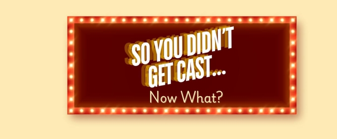 Student Blog: So You Didn't Get Cast... Now What?