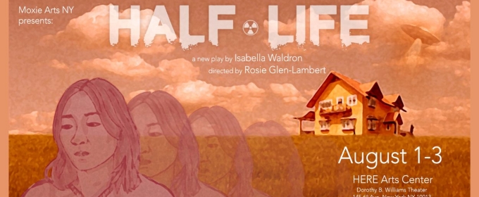 Moxie Arts NY to Present Moxie Incubator Production Of HALF-LIFE By Isabella Waldron