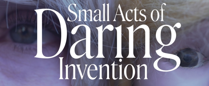 SMALL ACTS OF DARING INVENTION World Premiere to be Presented at HERE