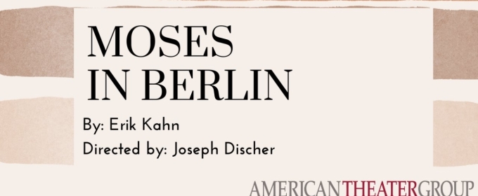 MOSES IN BERLIN Comes to American Theater Group