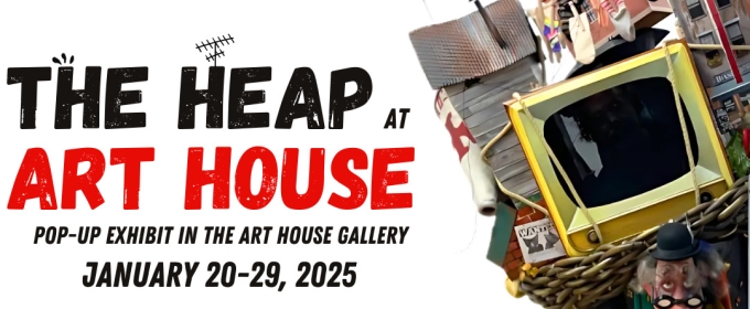 Art House Productions Hosts: THE HEAP AT ART HOUSE: A Pop-Up Exhibit in the Art House Gallery