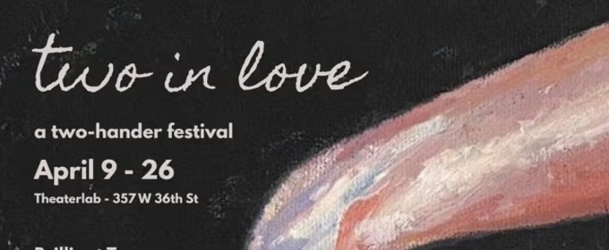 TWO IN LOVE: A Two-Hander Festival to Open at Theater Lab in April
