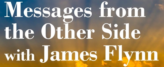 MESSAGES FROM THE OTHER SIDE With James Flynn Announced At Clague Playhouse