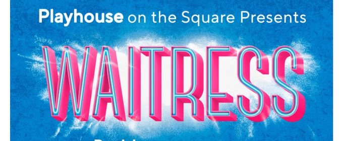 Playhouse on the Square Will Present the Regional Premiere of WAITRESS