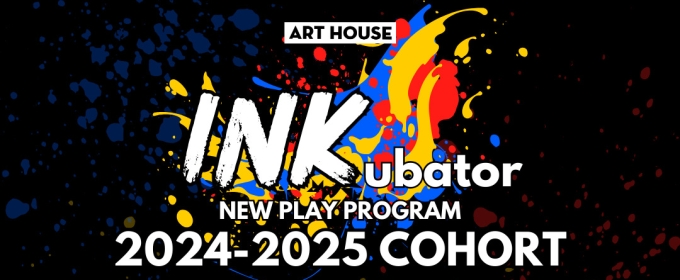 Art House Productions Announces 2024-2025 INKUBATOR Playwrights Cohort