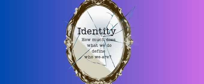 Student Blog: Identity: How Much Does What We Do Define Who We Are?