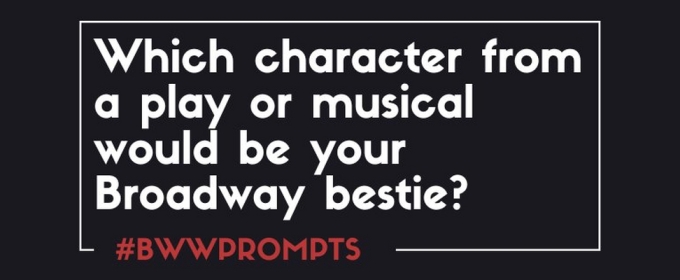 BWW Prompts: Who is Your Broadway Bestie?