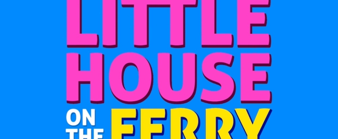 LITTLE HOUSE ON THE FERRY: THE MUSICAL Reopens The Duplex Tonight