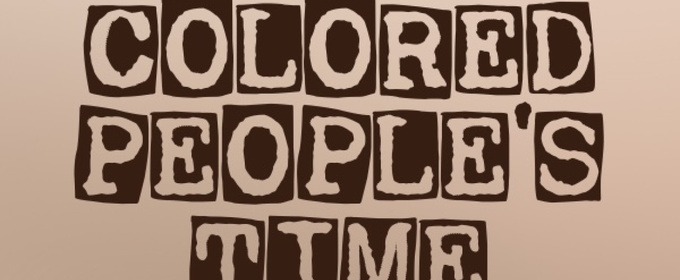 COLORED PEOPLE'S TIME Opens at Los Angeles Theatre Center This April