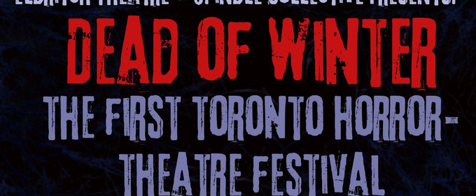 DEAD OF WINTER: The Toronto Horror-Theatre Festival to Feature 6 Plays