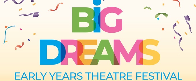 Polka Theatre's BIG DREAMS Early Years Festival Will Return With UK and International Shows