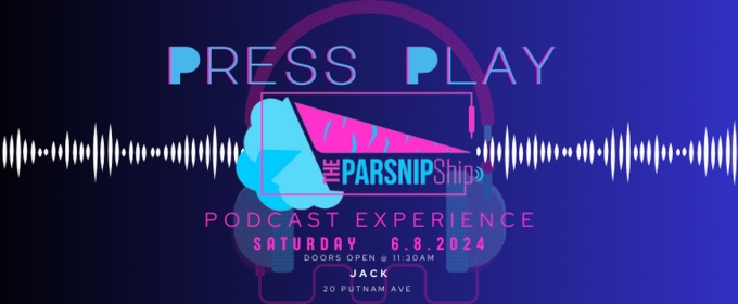 The Parsnip Ship Will Host PRESS PLAY: The Parsnip Podcast Experience