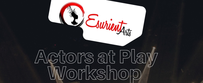 The Actors at Play Workshop Returns to Esurient Arts