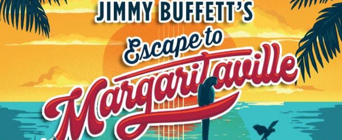 JIMMY BUFFETT'S ESCAPE TO MARGARITAVILLE Announced At The Gateway