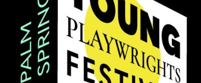 PALM SPRINGS YOUNG PLAYWRIGHT’S FESTIVAL Announces Call for Submissions
