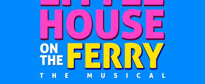 LITTLE HOUSE ON THE FERRY: THE MUSICAL Begins Previews at The Duplex Tonight