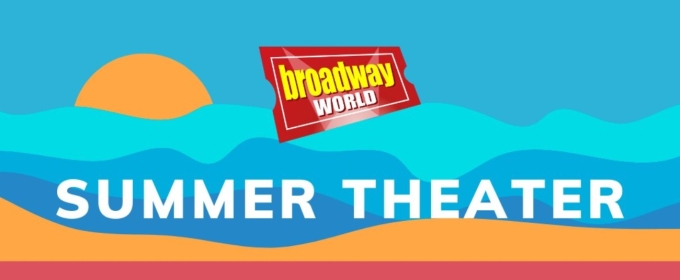 BroadwayWorld Editors' Top Summer Theater Picks Around the Country