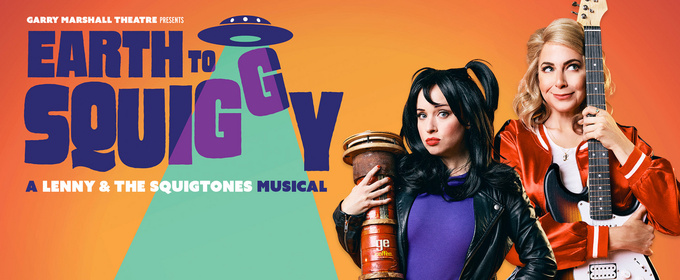EARTH TO SQUIGGY: A LENNY & THE SQUIGTONES MUSICAL to Return to Garry Marshall Theatre