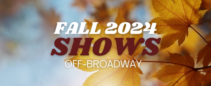 What's Opening Off-Broadway in Fall 2024