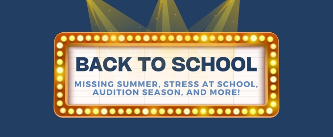 Student Blog: BACK TO SCHOOL - Missing Summer, Managing Stress at School, Audition Season, and More!