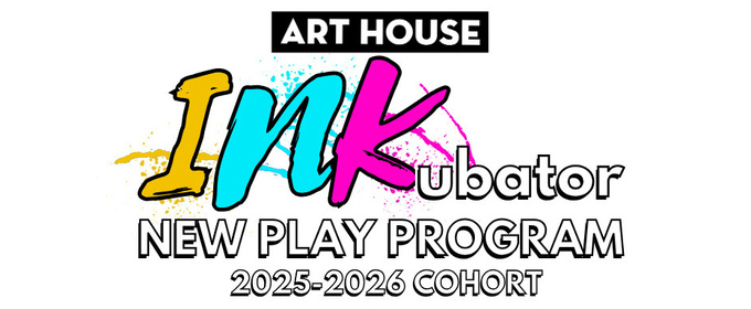 Art House Productions Reveals 2025–2026 INKubator Playwrights Cohort