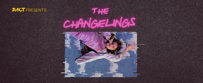 THE CHANGELINGS Comes to PACT Centre for Emerging Artists