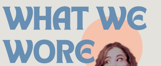 WHAT WE WORE Comes to Minnesota Fringe