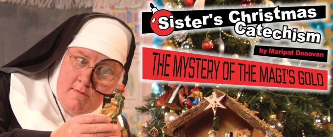 SISTER'S CHRISTMAS CATECHISM: THE MYSTERY OF THE MAGI'S GOLD To Play The Tobin Center