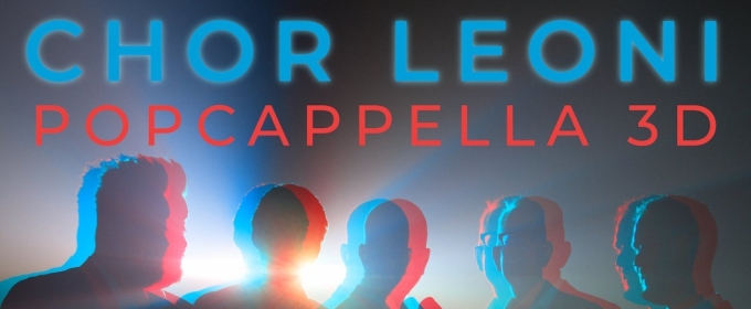 Chor Leoni Announces POPCAPPELLA 3D, A New Multisensory Experience Concert