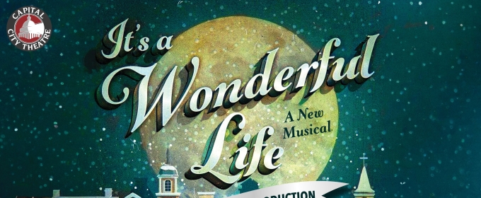 Review: IT'S A WONDERFUL LIFE Strikes Gold in Magical World Premiere at Capital City Theatre