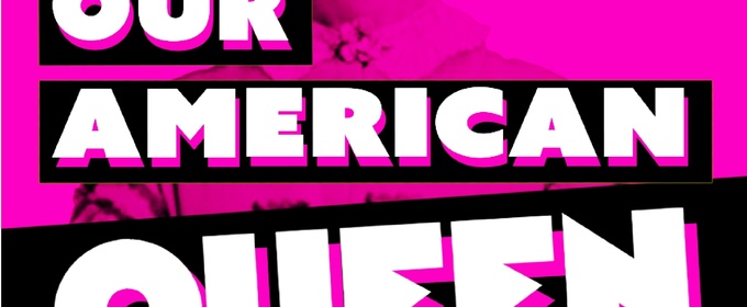 OUR AMERICAN QUEEN Comes to Bridewell Theatre Next Year