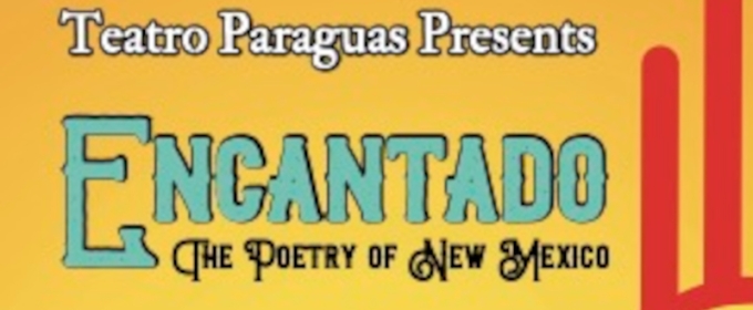 ENCANTADO: THE POETRY OF NEW MEXICO Comes to Teatro Paraguas