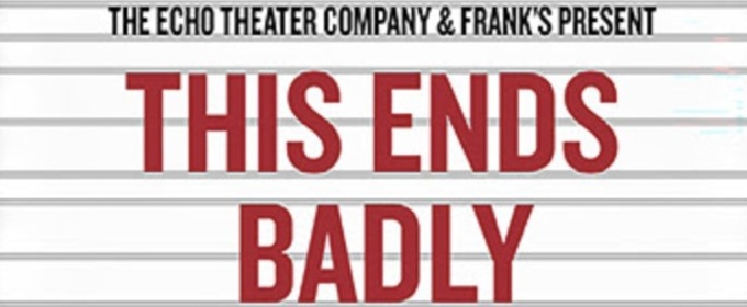 THIS ENDS BADLY Evening of Short Plays to be Presented at Echo Theater Company
