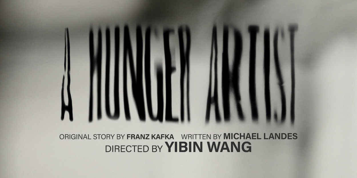 A HUNGER ARTIST Directed By Yibin Wang To Be Presented At Lenfest Center for the Arts 