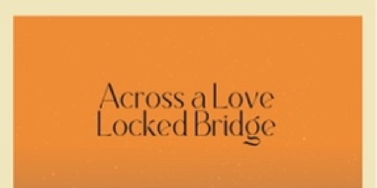 ACROSS A LOVE LOCKED BRIDGE Comes to Edinburgh Fringe 