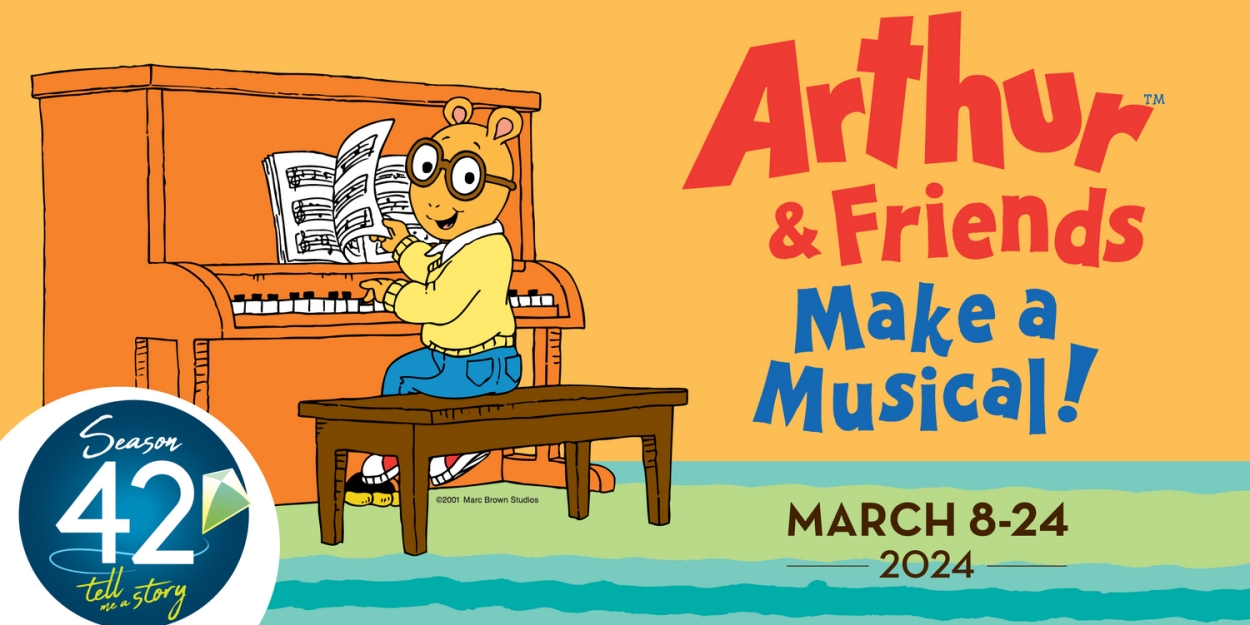 ARTHUR™ & FRIENDS MAKE A MUSICAL! Opens at The Growing Stage: Next Month 