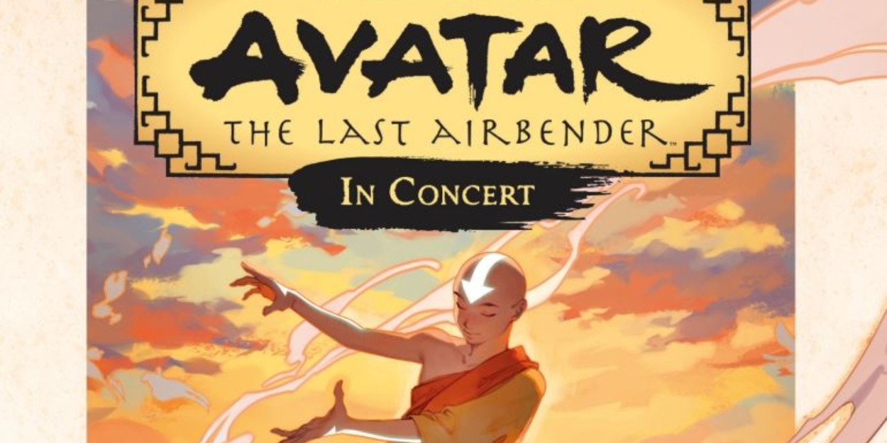 AVATAR THE LAST AIRBENDER SERIES Live In Concert Adds Second Show at ...