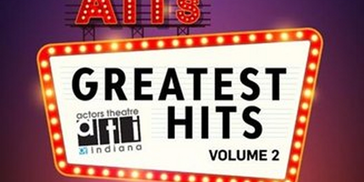 Actors Theatre of Indiana Begins its 2023-2024 Season With GREATEST HITS Vol. 2 
