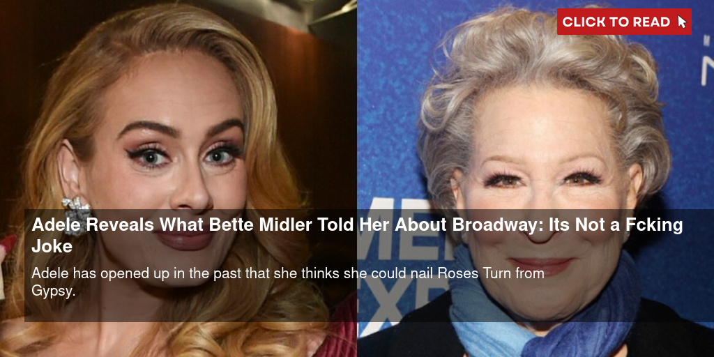 Adele Reveals What Bette Midler Told Her About Broadway: 'It's Not a F*cking Joke' - Vimarsana News