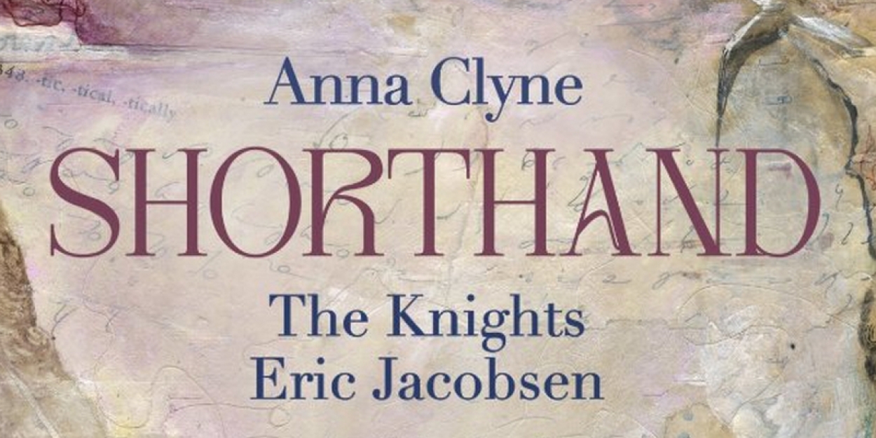 Anna Clyne & The Knights' SHORTHAND To Be Released In August  Image