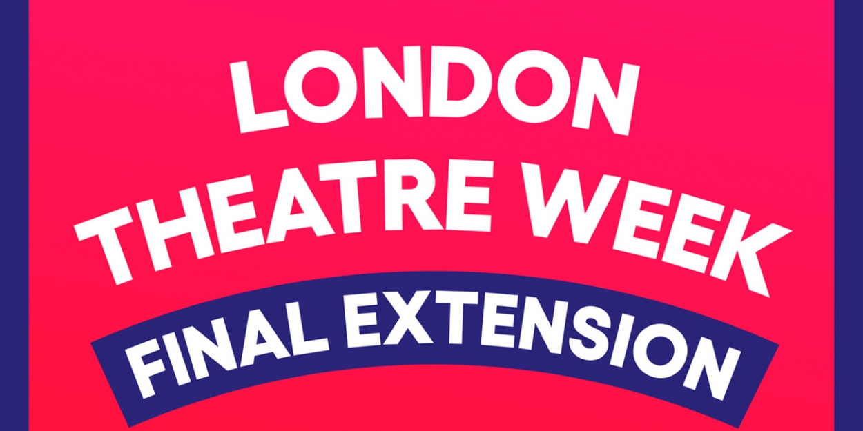 Announcing London Theatre Week's Final Extension!