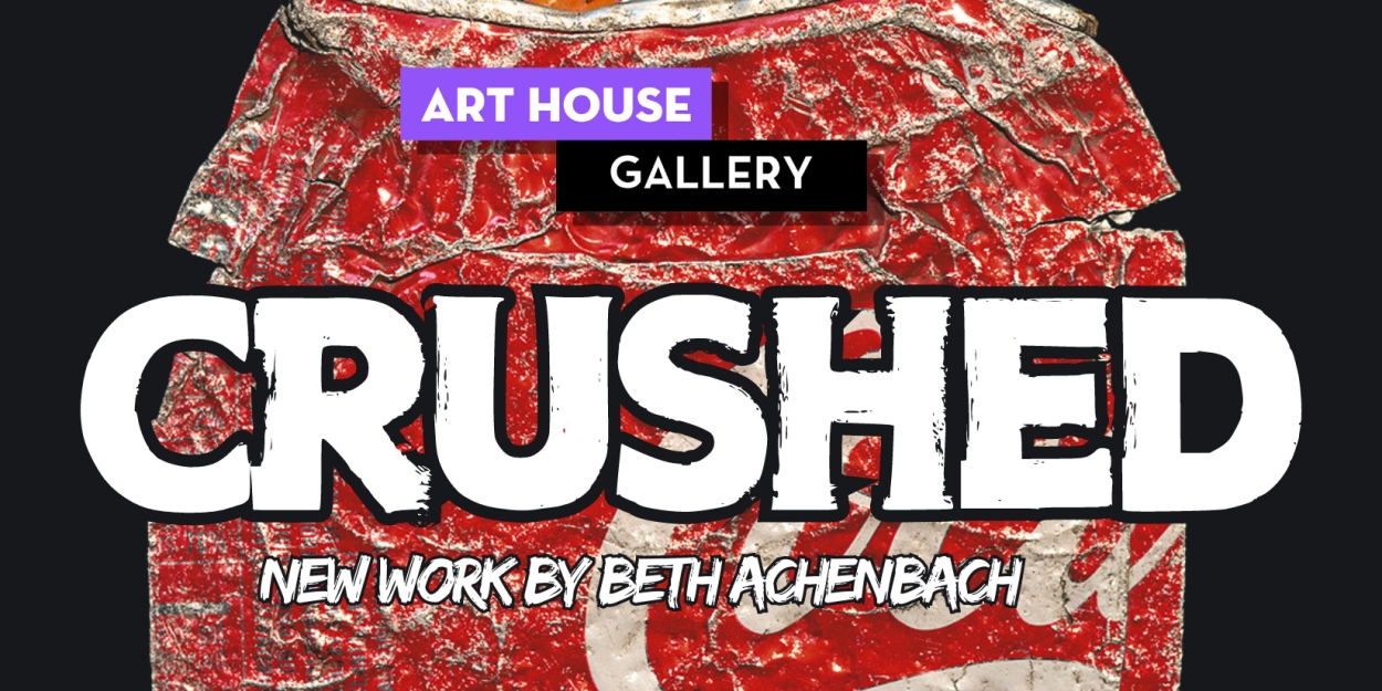 Art House Gallery Presents CRUSHED By Beth Achenbach  Image