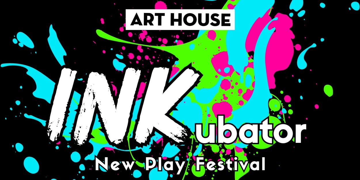 Art House Productions to Present 2024 INKubator New Play Festival 