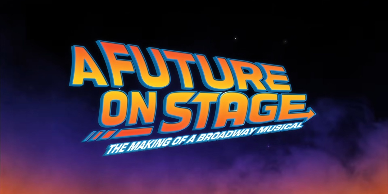 broadwayworld.com - Stephi Wild - BACK TO THE FUTURE Musical Documentary is Out Now; Watch the Trailer!